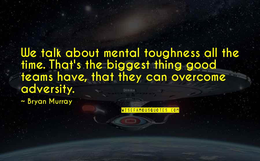 We Can Overcome Quotes By Bryan Murray: We talk about mental toughness all the time.