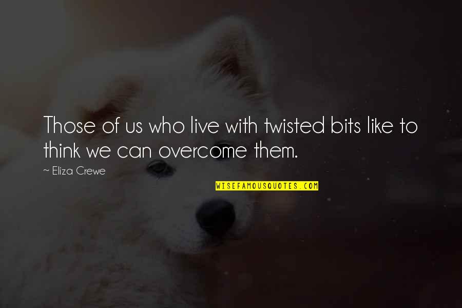 We Can Overcome Quotes By Eliza Crewe: Those of us who live with twisted bits