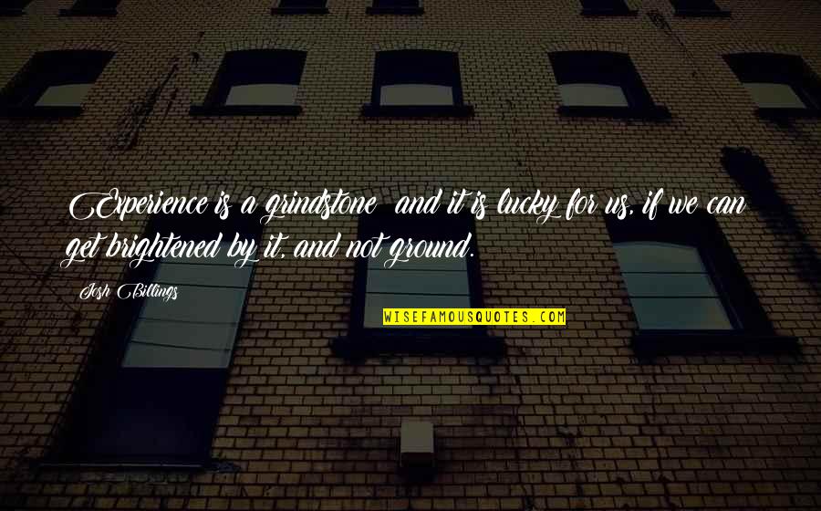 We Can Quotes By Josh Billings: Experience is a grindstone; and it is lucky