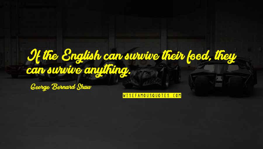 We Can Survive Anything Quotes By George Bernard Shaw: If the English can survive their food, they