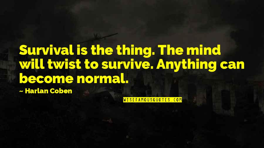 We Can Survive Anything Quotes By Harlan Coben: Survival is the thing. The mind will twist