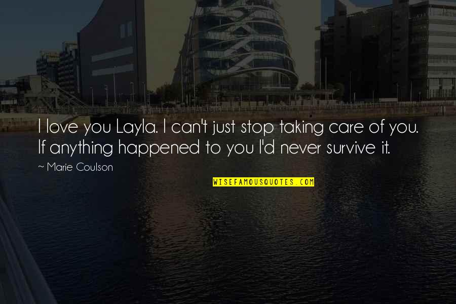 We Can Survive Anything Quotes By Marie Coulson: I love you Layla. I can't just stop