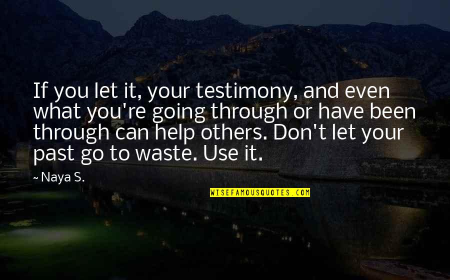 We Can T Let You Go Quotes By Naya S.: If you let it, your testimony, and even