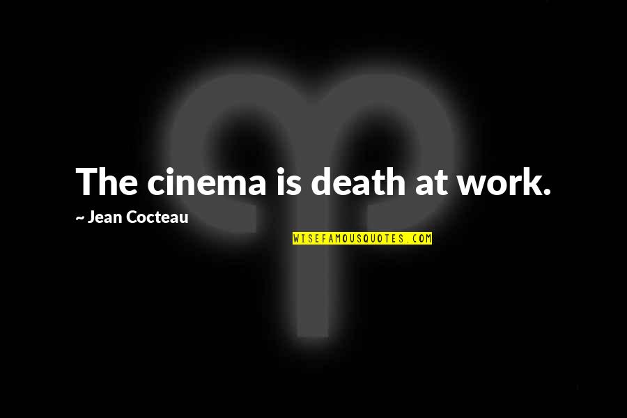 We Can Talk About Anything Quotes By Jean Cocteau: The cinema is death at work.