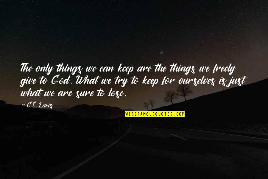 We Can Try Quotes By C.S. Lewis: The only things we can keep are the