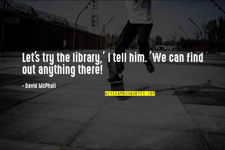 We Can Try Quotes By David McPhail: Let's try the library,' I tell him. 'We
