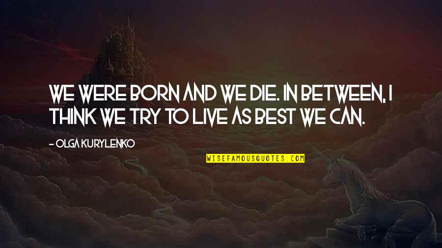We Can Try Quotes By Olga Kurylenko: We were born and we die. In between,