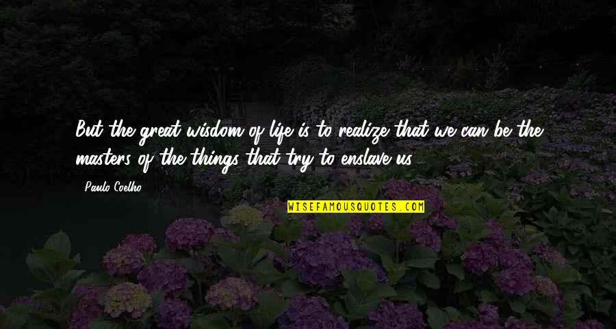 We Can Try Quotes By Paulo Coelho: But the great wisdom of life is to