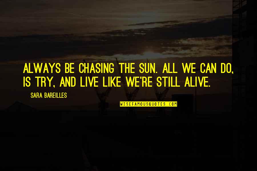 We Can Try Quotes By Sara Bareilles: Always be chasing the sun. All we can