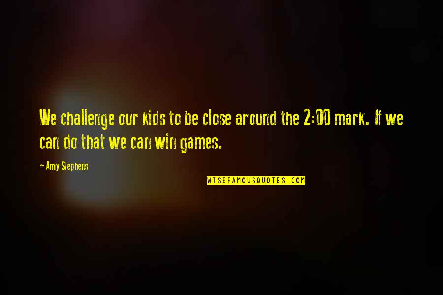 We Can Win Quotes By Amy Stephens: We challenge our kids to be close around