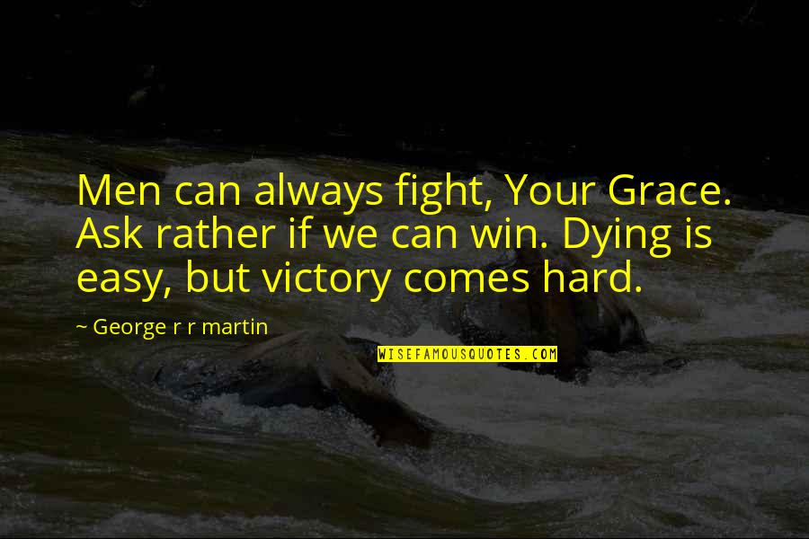 We Can Win Quotes By George R R Martin: Men can always fight, Your Grace. Ask rather