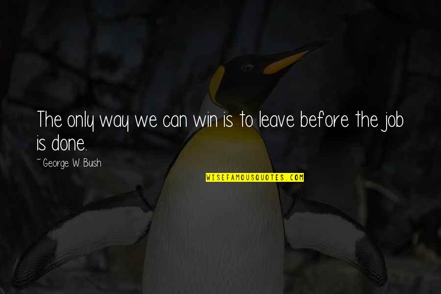We Can Win Quotes By George W. Bush: The only way we can win is to