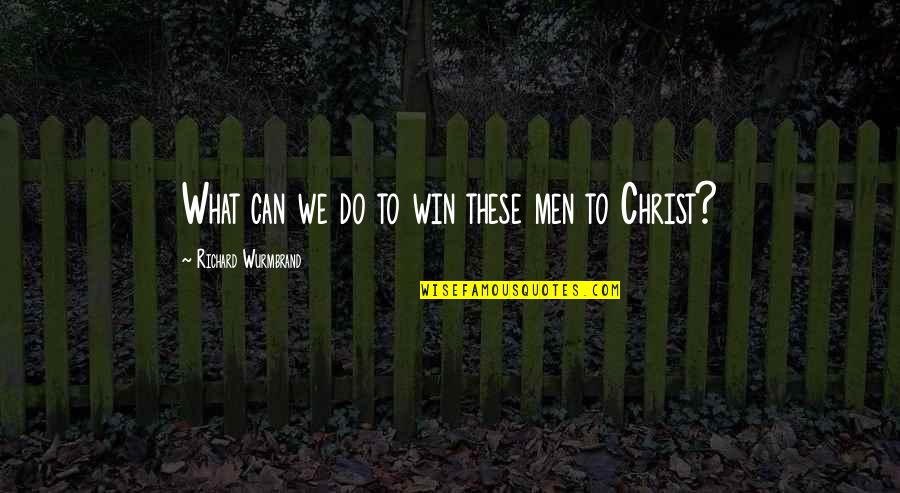 We Can Win Quotes By Richard Wurmbrand: What can we do to win these men