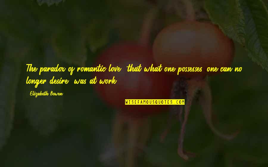 We Can Work This Out Love Quotes By Elizabeth Bowen: The paradox of romantic love that what one We Can Work This Out Love Quotes By Elizabeth Bowen: The paradox of romantic love that what one