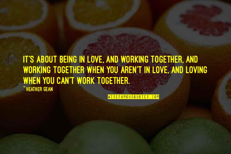 We Can Work This Out Love Quotes By Heather Gean: It's about being in love, and working together, We Can Work This Out Love Quotes By Heather Gean: It's about being in love, and working together,