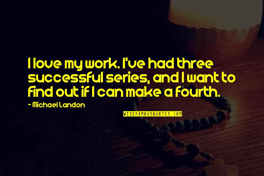 We Can Work This Out Love Quotes By Michael Landon: I love my work. I've had three successful We Can Work This Out Love Quotes By Michael Landon: I love my work. I've had three successful