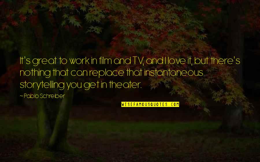 We Can Work This Out Love Quotes By Pablo Schreiber: It's great to work in film and TV, We Can Work This Out Love Quotes By Pablo Schreiber: It's great to work in film and TV,