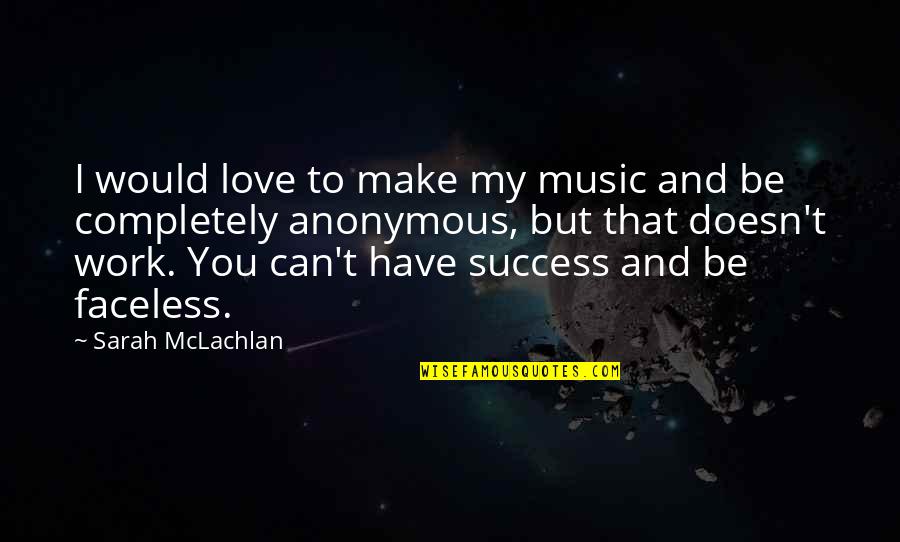 We Can Work This Out Love Quotes By Sarah McLachlan: I would love to make my music and We Can Work This Out Love Quotes By Sarah McLachlan: I would love to make my music and