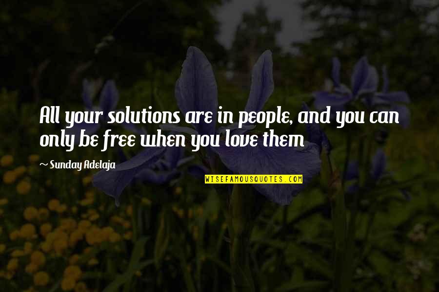 We Can Work This Out Love Quotes By Sunday Adelaja: All your solutions are in people, and you