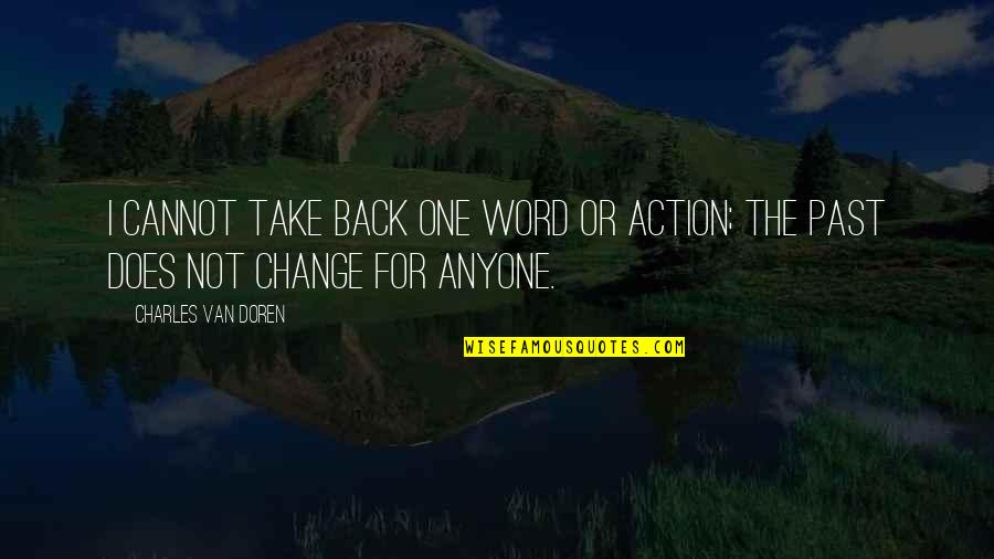 We Cannot Change Past Quotes By Charles Van Doren: I cannot take back one word or action;