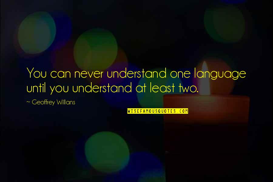 We Cannot Change The Cards We Are Dealt Quotes By Geoffrey Willans: You can never understand one language until you
