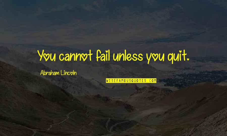We Cannot Fail Quotes By Abraham Lincoln: You cannot fail unless you quit.