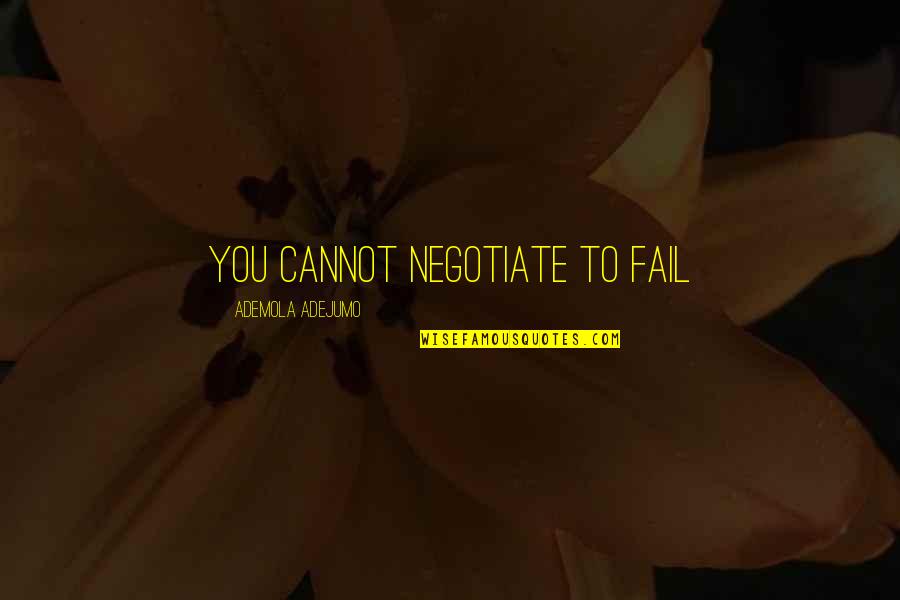 We Cannot Fail Quotes By Ademola Adejumo: You cannot negotiate to fail