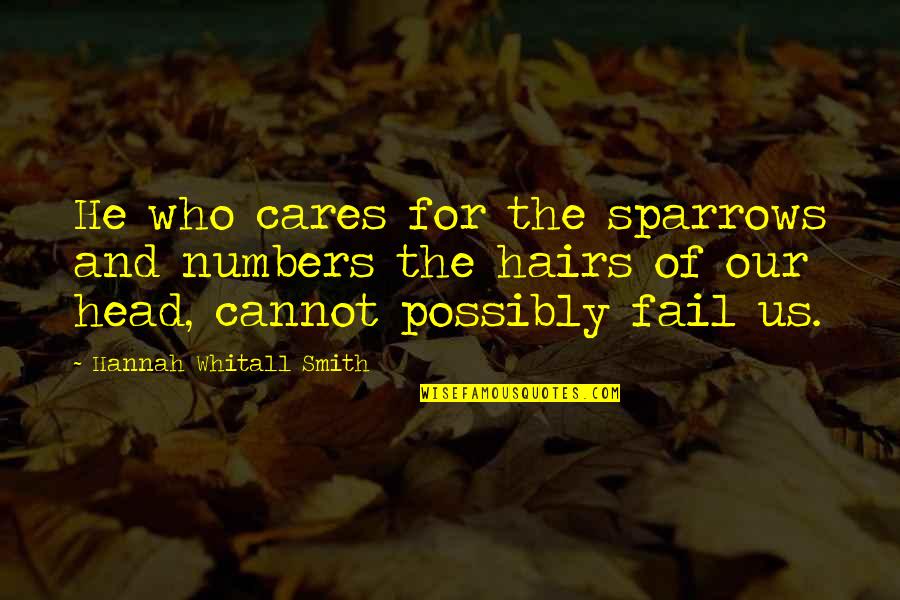 We Cannot Fail Quotes By Hannah Whitall Smith: He who cares for the sparrows and numbers