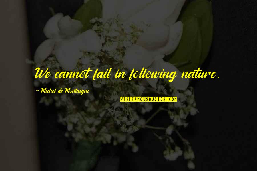 We Cannot Fail Quotes By Michel De Montaigne: We cannot fail in following nature.