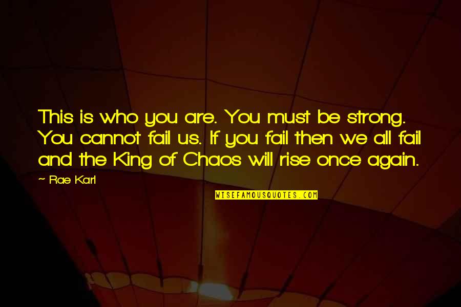 We Cannot Fail Quotes By Rae Karl: This is who you are. You must be