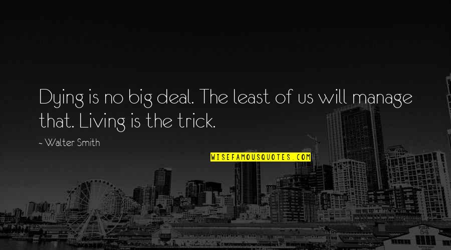 We Can't Be Friends Anymore Quotes By Walter Smith: Dying is no big deal. The least of