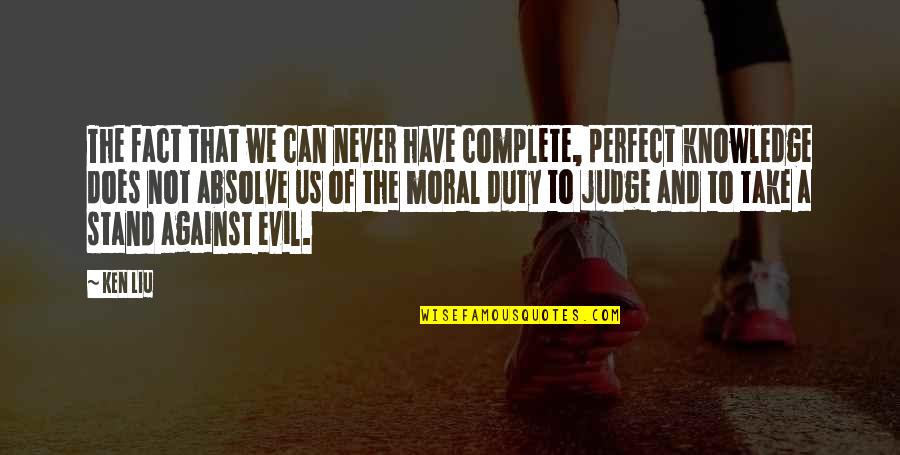 We Can't Be Perfect Quotes By Ken Liu: The fact that we can never have complete,