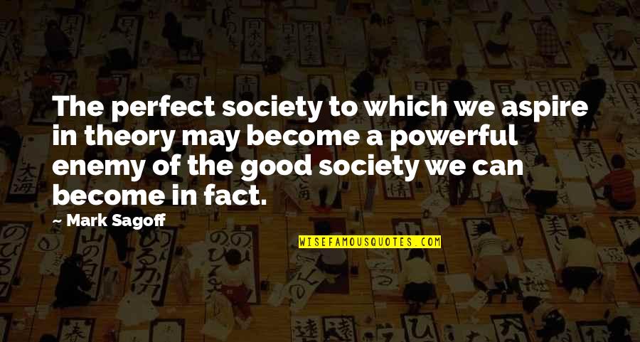 We Can't Be Perfect Quotes By Mark Sagoff: The perfect society to which we aspire in