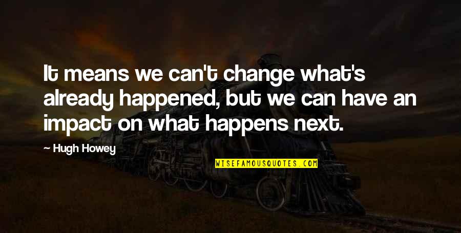 We Can't Change Quotes By Hugh Howey: It means we can't change what's already happened,
