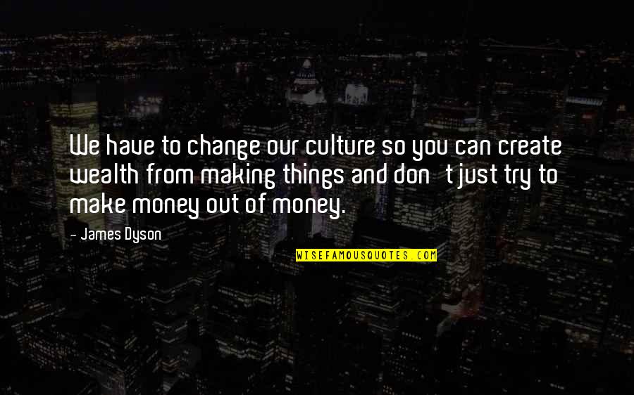 We Can't Change Quotes By James Dyson: We have to change our culture so you