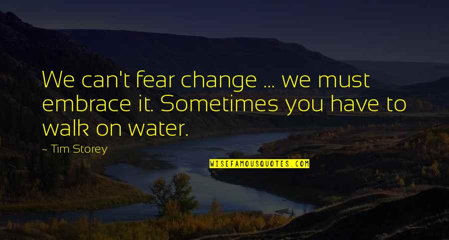 We Can't Change Quotes By Tim Storey: We can't fear change ... we must embrace