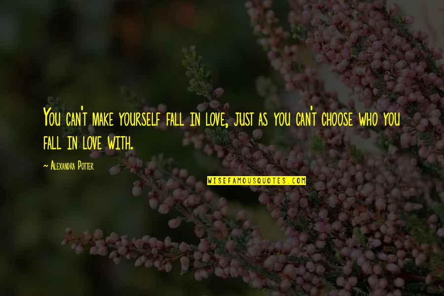 We Can't Choose Who To Love Quotes By Alexandra Potter: You can't make yourself fall in love, just We Can't Choose Who To Love Quotes By Alexandra Potter: You can't make yourself fall in love, just