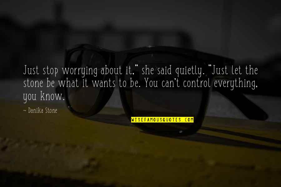 We Can't Control Everything Quotes By Danika Stone: Just stop worrying about it," she said quietly.