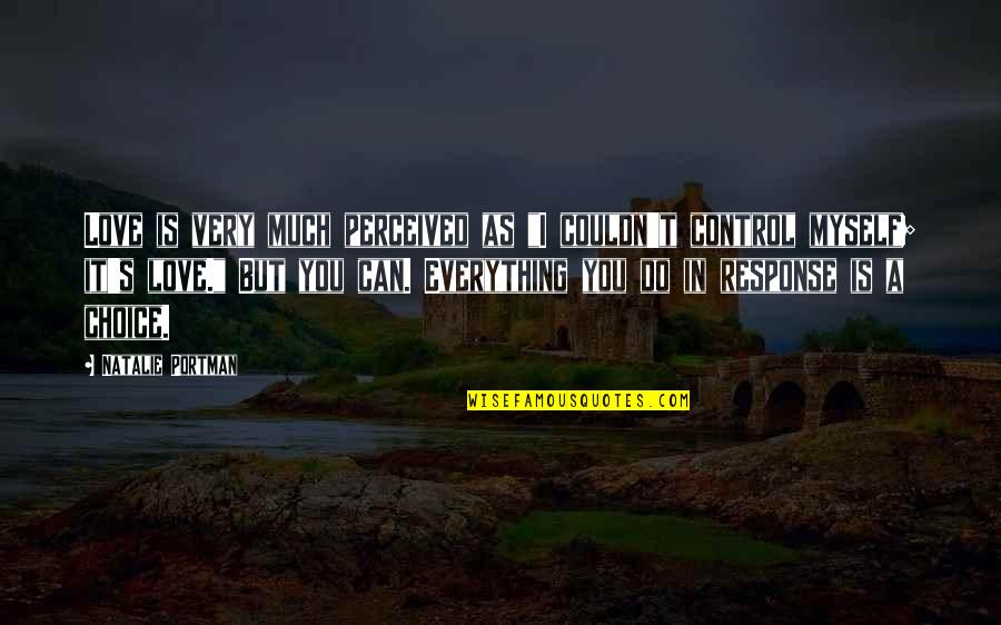 We Can't Control Everything Quotes By Natalie Portman: Love is very much perceived as "I couldn't