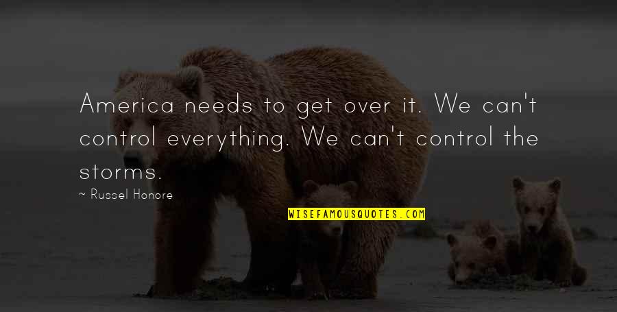 We Can't Control Everything Quotes By Russel Honore: America needs to get over it. We can't