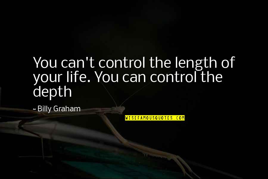 We Can't Control Life Quotes By Billy Graham: You can't control the length of your life.