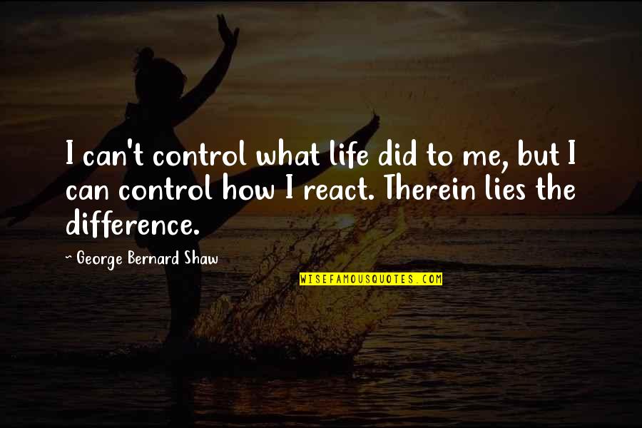 We Can't Control Life Quotes By George Bernard Shaw: I can't control what life did to me,