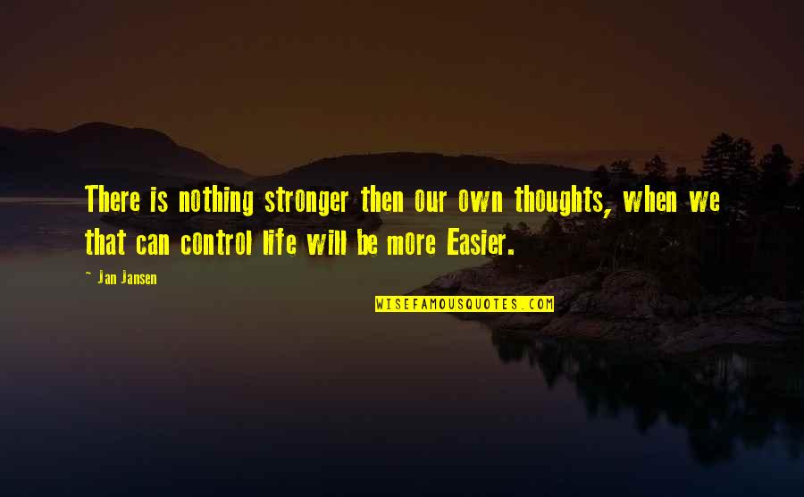 We Can't Control Life Quotes By Jan Jansen: There is nothing stronger then our own thoughts,