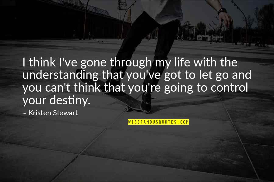 We Can't Control Life Quotes By Kristen Stewart: I think I've gone through my life with