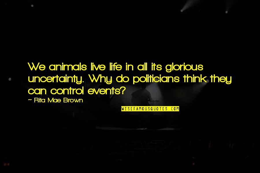 We Can't Control Life Quotes By Rita Mae Brown: We animals live life in all its glorious