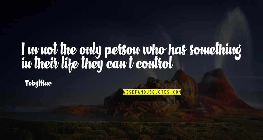 We Can't Control Life Quotes By TobyMac: I'm not the only person who has something