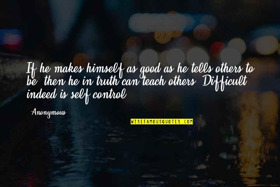 We Can't Control Others Quotes By Anonymous: If he makes himself as good as he