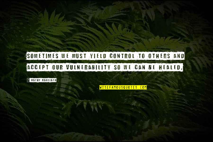 We Can't Control Others Quotes By Kathy Magliato: Sometimes we must yield control to others and