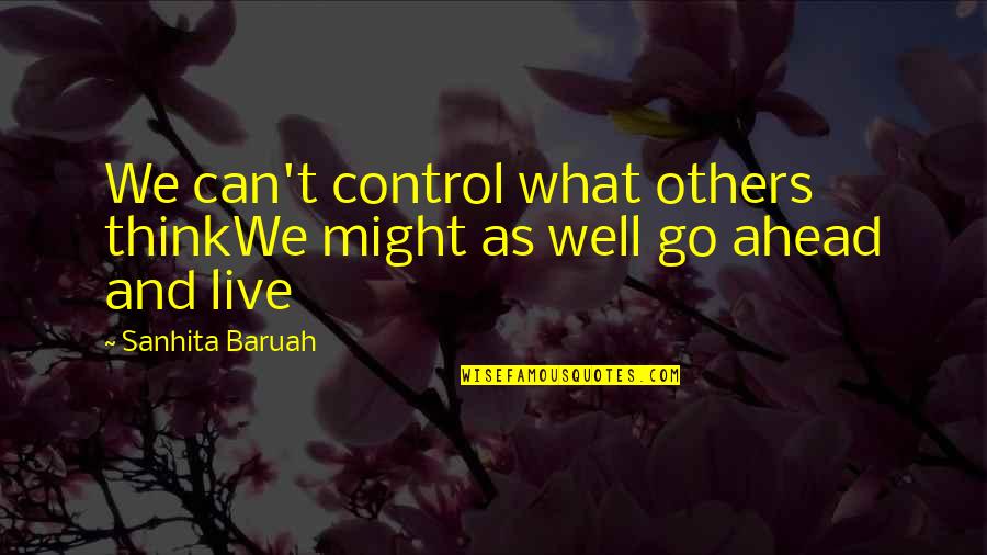 We Can't Control Others Quotes By Sanhita Baruah: We can't control what others thinkWe might as