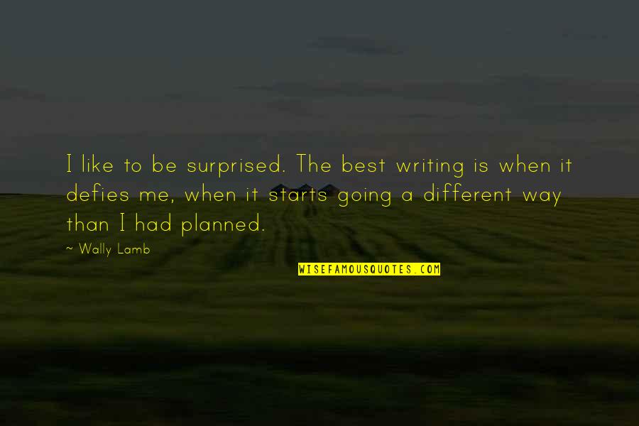 We Can't Control Others Quotes By Wally Lamb: I like to be surprised. The best writing